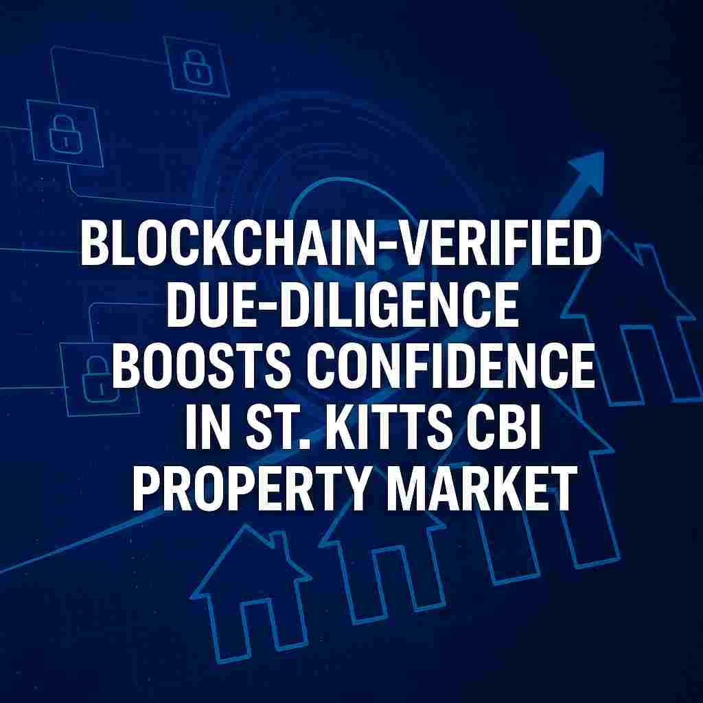 Blockchain Verification Sets a New Standard for St. Kitts’ CBI Real Estate Market