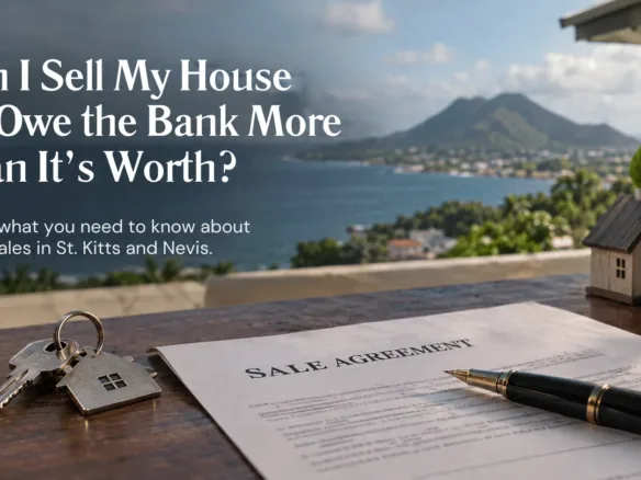 Can I Sell My House If I Owe the Bank More Than It’s Worth in St. Kitts and Nevis?
